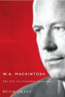 W.A. Mackintosh : The Life of a Canadian Economist