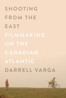 Shooting from the East : Filmmaking on the Canadian Atlantic