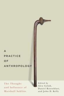 A Practice of Anthropology : The Thought and Influence of Marshall Sahlins