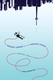 Robert Lepage on the Toronto Stage : Language, Identity, Nation