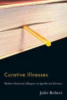 Curative Illnesses : Medico-National Allegory in Quebecois Fiction