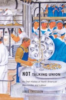 Not Talking Union : An Oral History of North American Mennonites and Labour