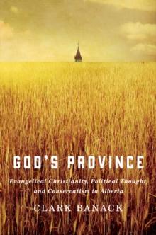 God's Province : Evangelical Christianity, Political Thought, and Conservatism in Alberta