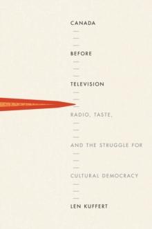 Canada before Television : Radio, Taste, and the Struggle for Cultural Democracy