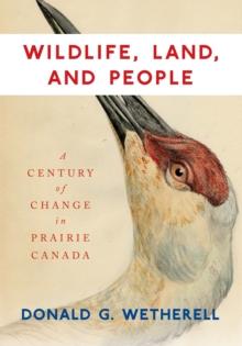 Wildlife, Land, and People : A Century of Change in Prairie Canada