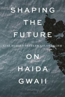 Shaping the Future on Haida Gwaii : Life beyond Settler Colonialism