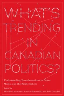 Whats Trending in Canadian Politics? : Understanding Transformations in Power, Media, and the Public Sphere