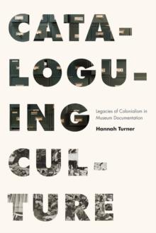 Cataloguing Culture : Legacies of Colonialism in Museum Documentation