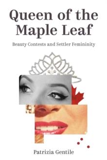 Queen of the Maple Leaf : Beauty Contests and Settler Femininity