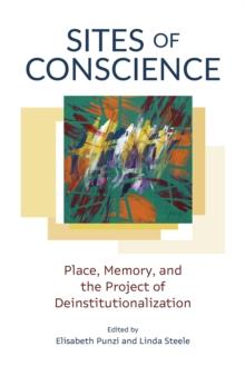 Sites of Conscience : Place, Memory, and the Project of Deinstitutionalization