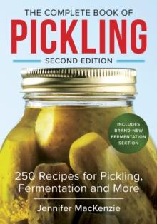 The Complete Book of Pickling : 250 Recipes for Pickling, Fermentation and More