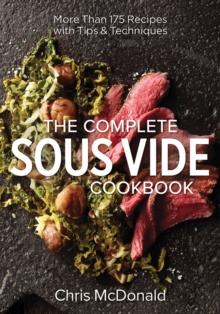 The Complete Sous Vide Cookbook : More than 175 Recipes with Tips and Techniques