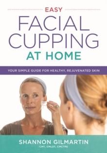 Easy Facial Cupping at Home : Your Simple Guide for Healthy, Rejuvenated Skin