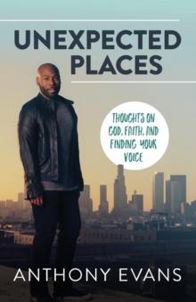 Unexpected Places : Thoughts On God, Faith, And Finding Your Voice