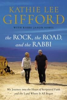 The Rock, The Road, And The Rabbi : My Journey Into The Heart Of Scriptural Faith And The Land Where It All Began