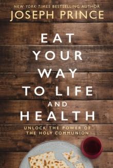 Eat Your Way to Life and Health : Unlock the Power of the Holy Communion