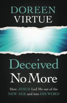 Deceived No More : How Jesus Led Me Out Of The New Age And Into His Word