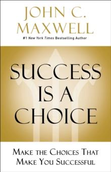 Success Is a Choice : Make the Choices that Make You Successful