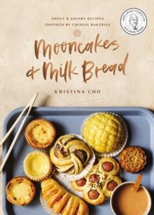 Mooncakes and Milk Bread : Sweet and   Savory Recipes Inspired by Chinese Bakeries