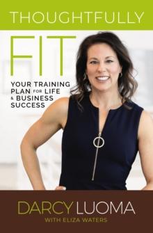 Thoughtfully Fit : Your Training Plan for Life and Business Success