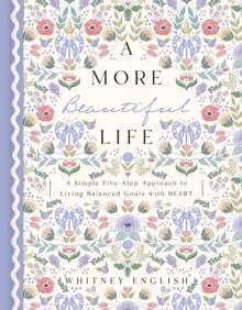 A More Beautiful Life : A Simple Five-Step Approach to Living Balanced Goals with HEART