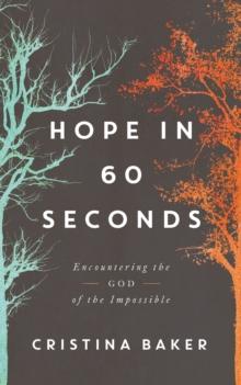 Hope in 60 Seconds : Encountering the God of the Impossible