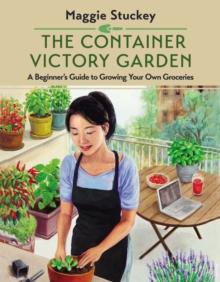 The Container Victory Garden : A Beginners Guide to Growing Your Own Groceries