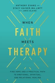 When Faith Meets Therapy : Find Hope and a Practical Path to Emotional, Spiritual, and Relational Healing