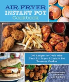 Air Fryer Instant Pot Cookbook : 100 Recipes to Cook with Your Air Fryer & Instant Pot Pressure Cooker Volume 5