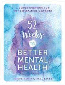 52 Weeks to Better Mental Health : A Guided Workbook for Self-Exploration and Growth