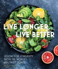 Live Longer, Live Better : Lessons for Longevity from the Worlds Healthiest Zones Volume 12