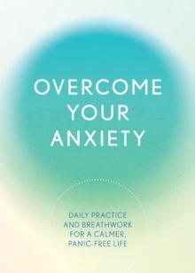 Overcome Your Anxiety : Daily Practice and Breathwork for a Calmer, Panic-Free Life