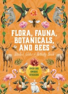 Flora, Fauna, Botanicals, and Bees Sticker, Color & Activity Book : Over 500 Unique Stickers!