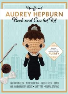 Unofficial Audrey Hepburn Book and Crochet Kit : Includes Everything to Crochet Your Own Audrey Hepburn