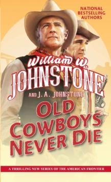 Old Cowboys Never Die : An Exciting Western Novel of the American Frontier