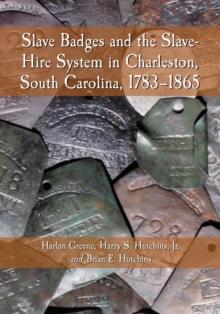 Slave Badges and the Slave-Hire System in Charleston, South Carolina, 1783-1865