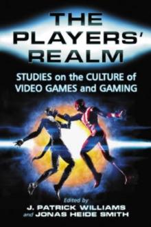 The Players' Realm : Studies on the Culture of Video Games and Gaming