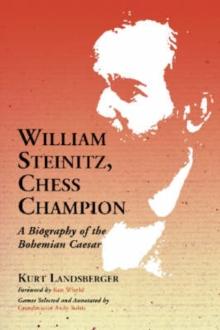 William Steinitz, Chess Champion : A Biography of the Bohemian Caesar