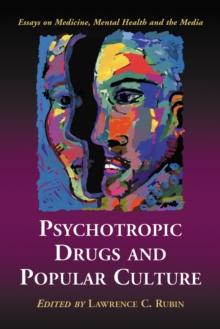 Psychotropic Drugs and Popular Culture : Essays on Medicine, Mental Health and the Media