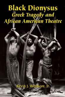 Black Dionysus : Greek Tragedy and African American Theatre