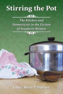 Stirring the Pot : The Kitchen and Domesticity in the Fiction of Southern Women