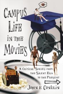 Campus Life in the Movies : A Critical Survey from the Silent Era to the Present