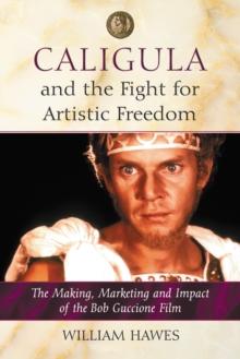 Caligula and the Fight for Artistic Freedom : The Making, Marketing and Impact of the Bob Guccione Film