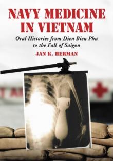 Navy Medicine in Vietnam : Oral Histories from Dien Bien Phu to the Fall of Saigon