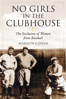 No Girls in the Clubhouse : The Exclusion of Women from Baseball