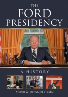 The Ford Presidency : A History