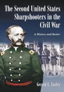 The Second United States Sharpshooters in the Civil War : A History and Roster