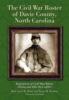 The Civil War Roster of Davie County, North Carolina : Biographies of 1,147 Men Before, During and After the Conflict