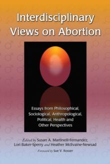 Interdisciplinary Views on Abortion : Essays from Philosophical, Sociological, Anthropological, Political, Health and Other Perspectives