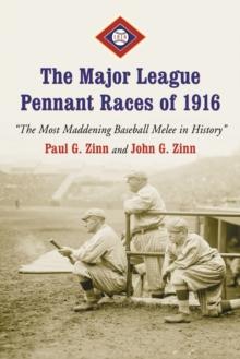 The Major League Pennant Races of 1916 : "The Most Maddening Baseball Melee in History"